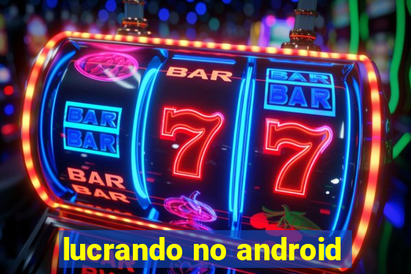 lucrando no android